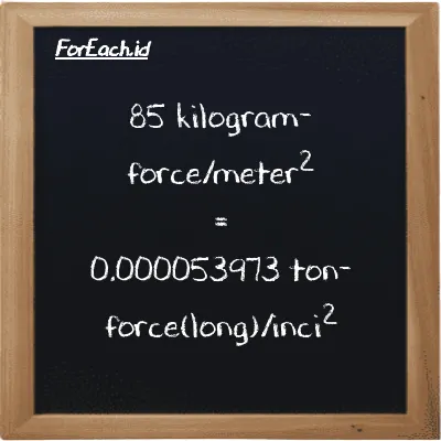 85 kilogram-force/meter<sup>2</sup> setara dengan 0.000053973 ton-force(long)/inci<sup>2</sup> (85 kgf/m<sup>2</sup> setara dengan 0.000053973 LT f/in<sup>2</sup>)